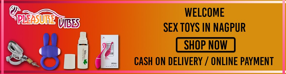 Sex Toys In Nagpur - A wide range of luxury toys for male and female online sex toys in Nagpur. 24x7 live chat support. All India delivery fast shipping COD.